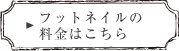 フットネイルの料金はこちら